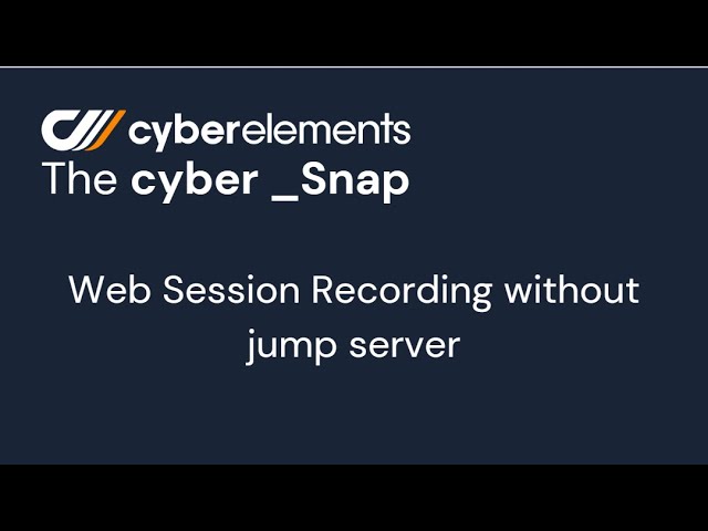 Cyber_Snap by cyberelements: Web Session Recording PAMweb - no jump server needed
